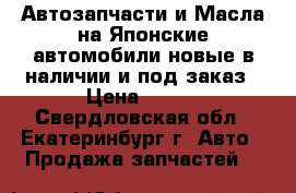 Автозапчасти и Масла на Японские автомобили новые в наличии и под заказ › Цена ­ 100 - Свердловская обл., Екатеринбург г. Авто » Продажа запчастей   